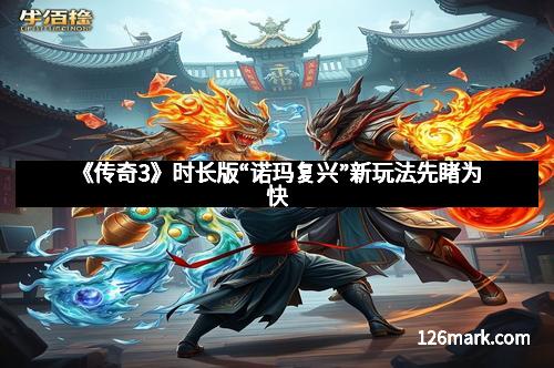 《传奇3》时长版“诺玛复兴”新玩法先睹为快